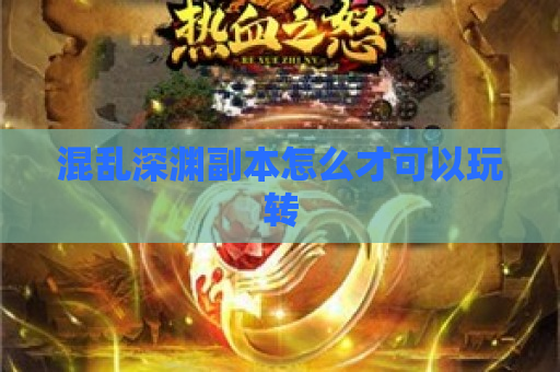 混乱深渊副本怎么才可以玩转