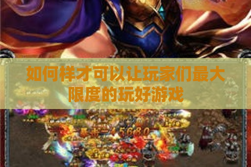 如何样才可以让玩家们最大限度的玩好游戏