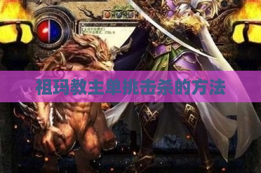 祖玛教主单挑击杀的方法