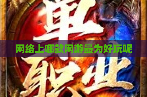 网络上哪款网游最为好玩呢
