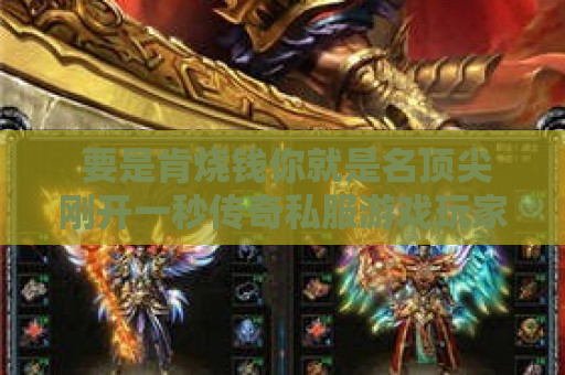  要是肯烧钱你就是名顶尖刚开一秒传奇私服游戏玩家