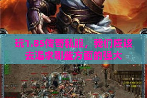 玩1.85传奇私服，我们应该去追求哪些方面的强大