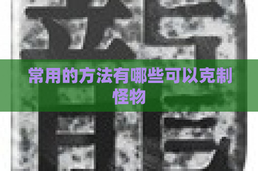 常用的方法有哪些可以克制怪物