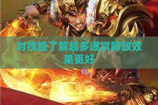 对技能了解越多通常释放效果更好