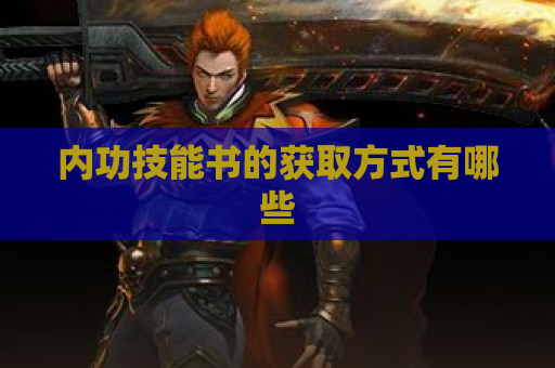 内功技能书的获取方式有哪些