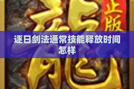 逐日剑法通常技能释放时间怎样