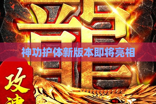 神功护体新版本即将亮相