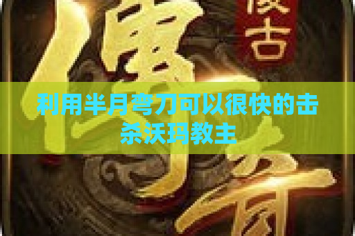 利用半月弯刀可以很快的击杀沃玛教主