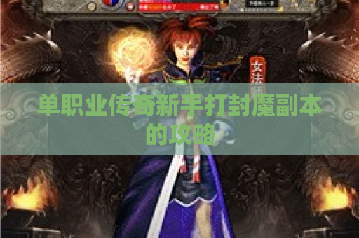 单职业传奇新手打封魔副本的攻略