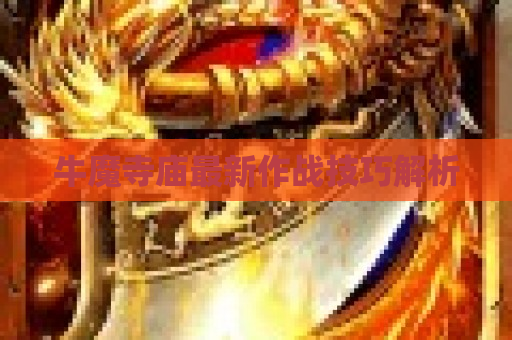 牛魔寺庙最新作战技巧解析