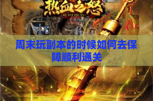 周末玩副本的时候如何去保障顺利通关