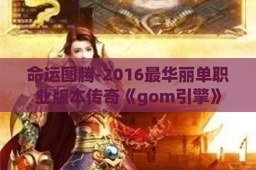 命运图腾-2016最华丽单职业版本传奇《gom引擎》