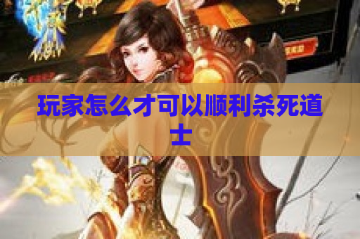 玩家怎么才可以顺利杀死道士