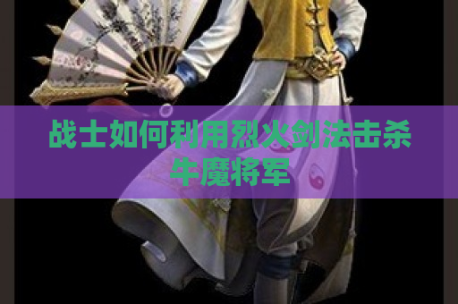 战士如何利用烈火剑法击杀牛魔将军