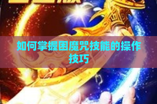 如何掌握困魔咒技能的操作技巧