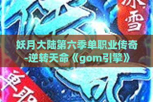 妖月大陆第六季单职业传奇-逆转天命《gom引擎》