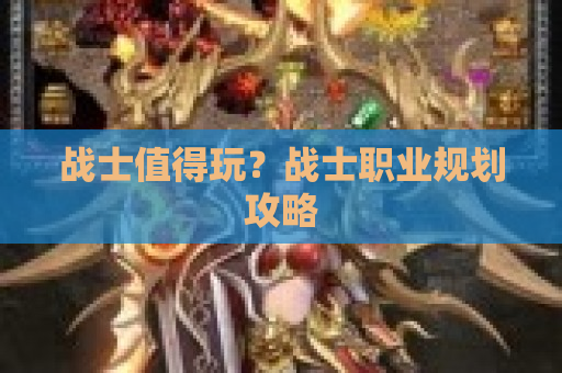 战士值得玩？战士职业规划攻略