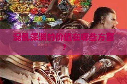 混乱深渊的价值在哪些方面？