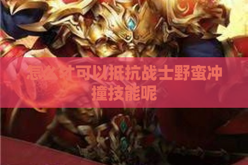 怎么才可以抵抗战士野蛮冲撞技能呢