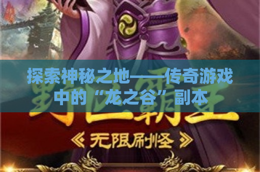探索神秘之地——传奇游戏中的“龙之谷”副本