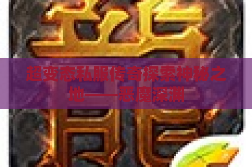 超变态私服传奇探索神秘之地——恶魔深渊