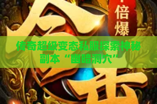 传奇超级变态私服探索神秘副本“幽暗洞穴”