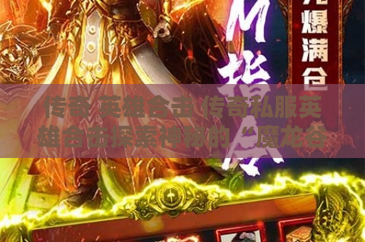传奇 英雄合击 传奇私服英雄合击探索神秘的“魔龙谷”副本