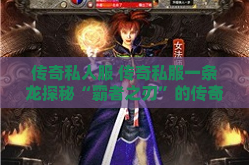 传奇私人服 传奇私服一条龙探秘“霸者之刃”的传奇之旅