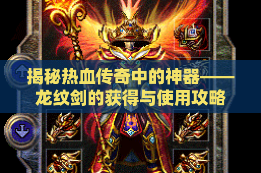 揭秘热血传奇中的神器——龙纹剑的获得与使用攻略