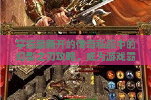 掌握最新开的传奇私服中的幻影之刃攻略，成为游戏霸主