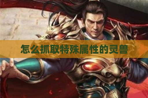 怎么抓取特殊属性的灵兽